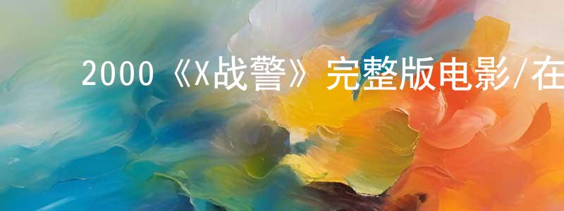 曹光旭发布2000《X战警》完整版电影/在线观看/百度云-美剧天堂